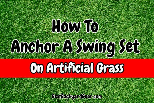How To Anchor A Swing Set On Artificial Grass